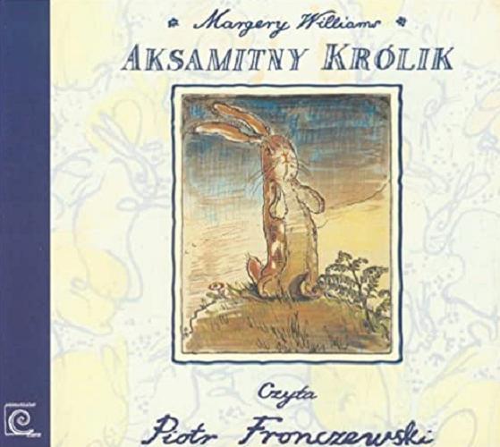 Okładka książki Aksamitny Królik [Dokument dźwiękowy] / Margery Williams ; tłumaczenie Barbara Grabowska , współpraca Dorota Koman.