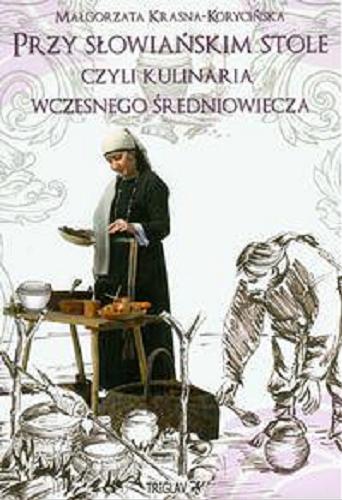 Okładka książki Przy słowiańskim stole czyli Kulinaria wczesnego średniowiecza / Małgorzata Krasna-Korycińska ; il. Rafał Wójcik.