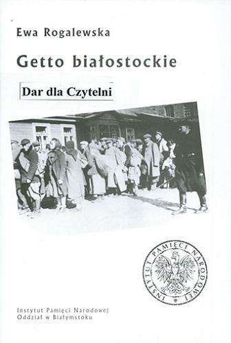 Okładka książki  Getto białostockie : doświadczenie zagłady : świadectwa literatury i życia  1