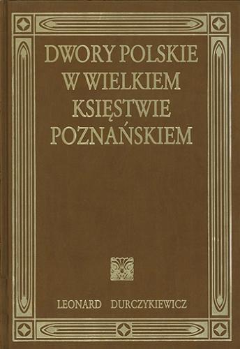 Okładka książki Dwory polskie w Wielkiem Księstwie Poznańskiem / [oprac. L. Durczykiewicz].