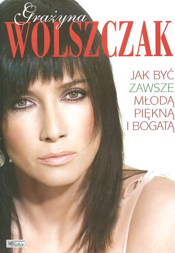 Okładka książki Jak być zawsze młodą, piękną i bogatą / Grażyna Wolszczak.