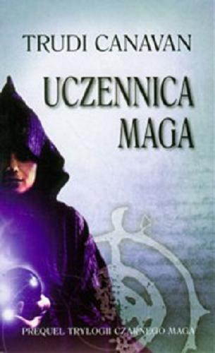 Okładka książki Uczennica Maga : prequel trylogii Czarnego Maga / Trudi Canavan ; przeł. Agnieszka Fulińska.