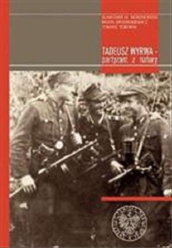 Okładka książki Tadeusz Wyrwa : partyzant z natury / Sławomir M. Nowinowski, Paweł Spodenkiewicz, Tomasz Toborek.