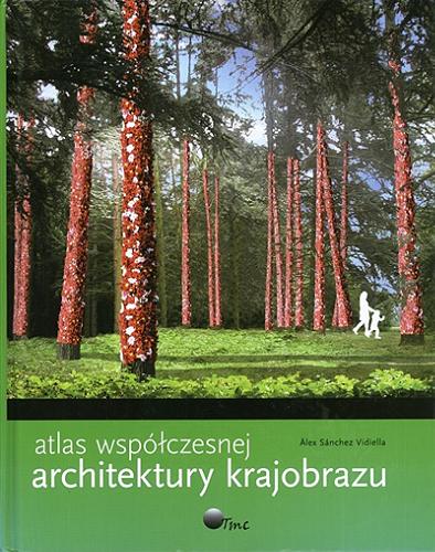 Okładka książki Atlas najnowszej architektury krajobrazu / ?lex Sánchez Vidiella ; [tł. Anna Cichowicz].