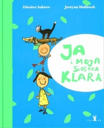 Okładka książki Ja i moja siostra Klara /  Dimiter Inkiow ; il. Justyna Mahboob ; przeł. [z niem.] Monika Perzyna.