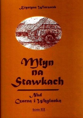 Okładka książki Młyn na Stawkach : nad Czarną i Wąglanką. Krystyna Wieczorek.