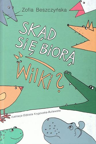 Okładka książki Skąd się biorą wilki? / Zofia Beszczyńska ; il. Elżbieta Krygowska-Butlewska.