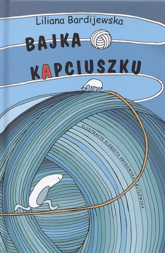 Okładka książki Bajka o Kapciuszku czyli Jak to z wdzięcznością było / Liliana Bardijewska ; il. Elżbieta Krygowska-Butlewska.