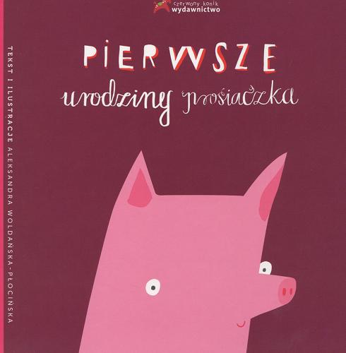 Okładka książki Pierwsze urodziny prosiaczka / tekst i il. Aleksandra Woldańska-Płocińska.