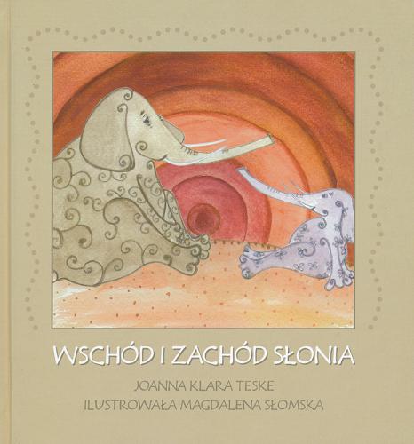 Okładka książki Wschód i zachód słonia / Joanna Klara Teske ; il. Magdalena Słomska.
