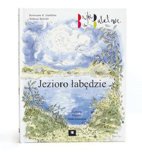 Okładka książki Jezioro łabędzie / Katarzyna K. Gardzina, Tadeusz Rybicki, il. Klaudia Polak - Szewczyk