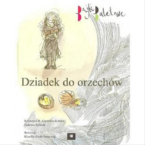 Okładka książki Dziadek do orzechów / Katarzyna K. Gardzina-Kubała, Tadeusz Rybicki ; il. Klaudia Polak-Szewczyk.