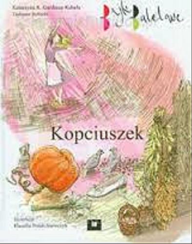 Okładka książki Kopciuszek / Katarzyna K. Gardzina-Kubała, Tadeusz Rybicki ; ilustracje Klaudia Polak-Szewczyk.
