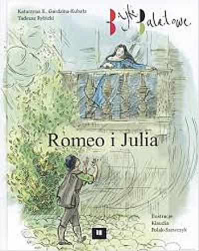 Okładka książki Romeo i Julia / Katarzyna K. Gardzina-Kubała, Tadeusz Rybicki ; ilustracje Klaudia Polak-Szewczyk.