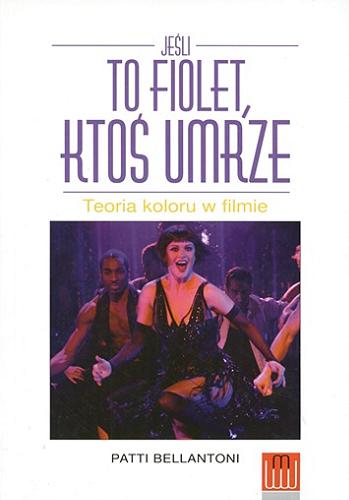 Okładka książki Jeśli to fiolet, ktoś umrze : teoria koloru w filmie / Patti Bellantoni ; przekł. Monika Dańczyszyn.