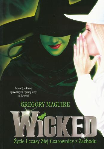 Okładka książki Wicked : życie i czasy Złej Czarownicy z Zachodu / Gregory Maguire ; przeł. [z ang.] Monika Wyrwas-Wiśniewska.