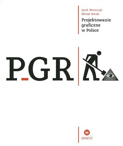 Okładka książki PGR : projektowanie graficzne w Polsce / Jacek Mrowczyk, Michał Warda.