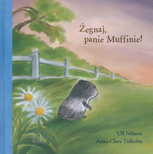Okładka książki Żegnaj, panie Muffinie! / Ulf Nilsson ; [ilustracje Anna-Clara Tidholm] ; przełożyła ze szwedzkiego Hanna Dymel-Trzebiatowska.