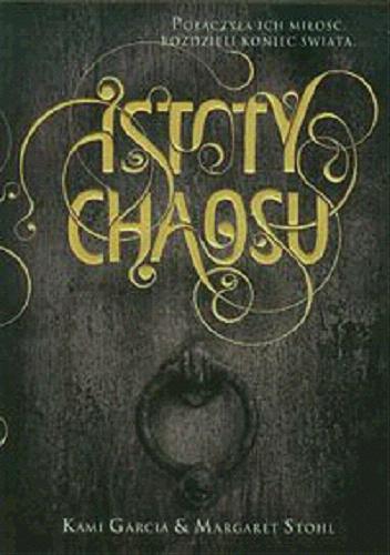 Okładka książki Istoty chaosu / Kami Garcia & Margaret Stohl ; z ang. przeł. Jakub Polkowski.