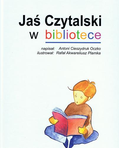 Okładka książki Jaś Czytalski w bibliotece / napisał Antoni Cieszydruk Oczko ; ilustrował Rafał Akwareliusz Plamka.