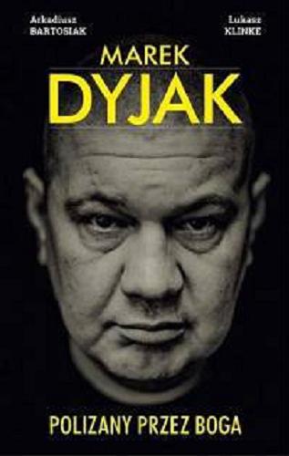 Okładka książki Marek Dyjak : polizany przez Boga / Marek Dyjak ; Arkadiusz Bartosiak ; Łukasz Klinke.