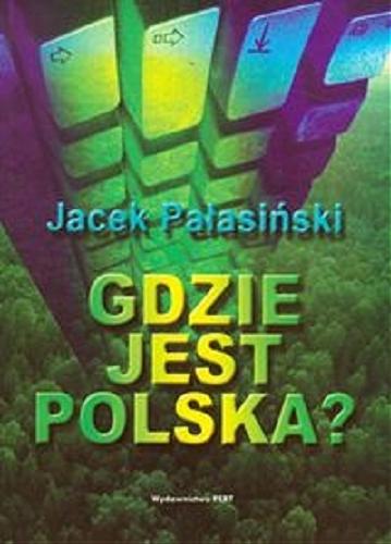 Okładka książki Gdzie jest Polska? /  Jacek Pałasiński oraz mnóstwo prawdziwych Polaków, prawdziwych patriotów, prawdziwych katolików itp.