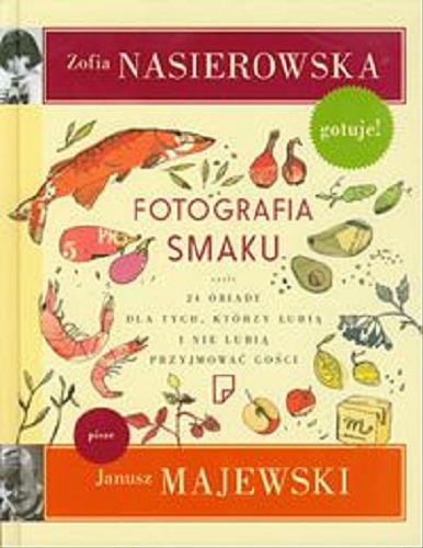 Okładka książki Fotografia smaku czyli 24 obiady dla tych, ktorzy lubia i nie lubia przyjmowac gosci / Zofia Nasierowska gotuje!, Janusz Majewski pisze.