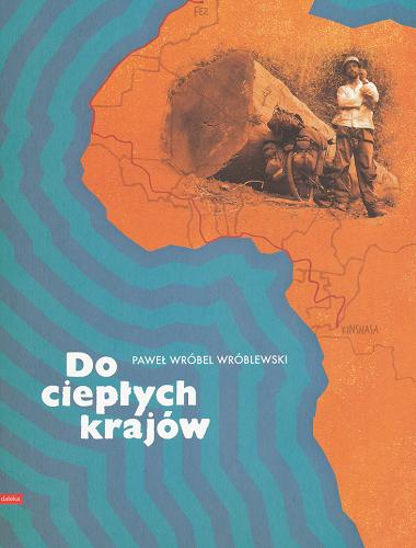 Okładka książki Do ciepłych krajów / Paweł Wróbel Wróblewski.