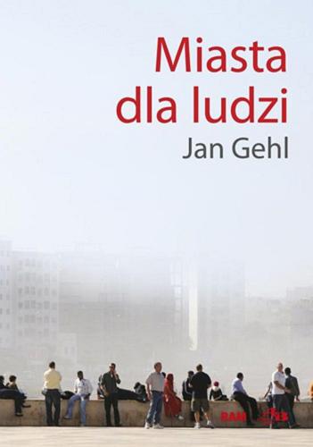 Okładka książki Miasta dla ludzi / Jan Gehl ; [przekład z duńskiego: Szymon Nogalski].