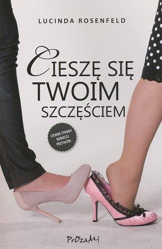 Okładka książki Cieszę się Twoim szczęściem / Lucinda Rosenfeld ; tł. Edyta Stępkowska.