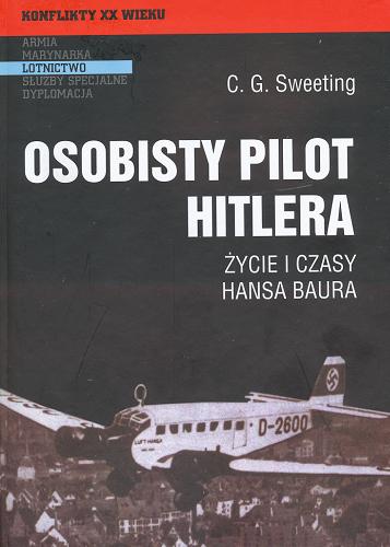 Okładka książki Osobisty pilot Hitlera : życie i czasy Hansa Baura / C. G. Sweeting ; przeł. [z ang.] Barbara Gałecka.