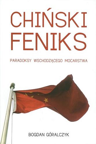 Okładka książki Chiński feniks : paradoksy wschodzącego mocarstwa / Bogdan Góralczyk.