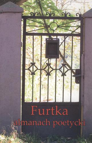 Okładka książki Furtka : almanach poetycki / [red. Rafał T. Czachorowski ; aut. Magdalena Anna Cetera et al.].