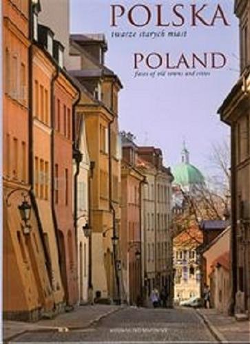 Okładka książki Polska : twarze starych miast = Poland : faces of old towns and cities / [tekst Bogusław Michalec ; tł. na ang. James Richards ; zdj. Marek Chełminiak et al.].