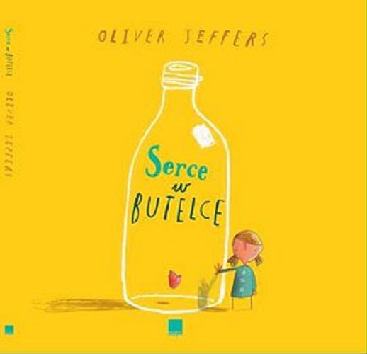 Okładka książki Serce w butelce / Oliver Jeffers ; [przekł. Ewa Świerżewska].