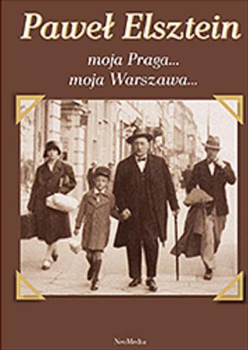Okładka książki Moja Praga... moja Warszawa... : z archiwum wspomień / Paweł Elsztein.