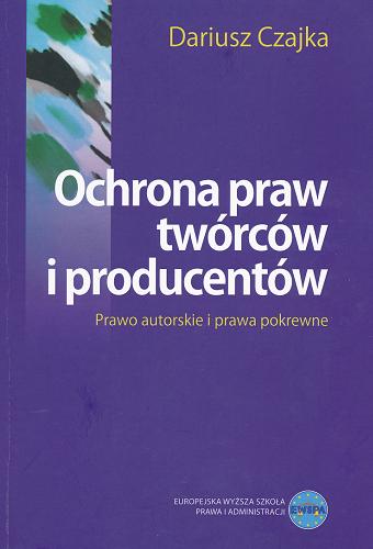 Okładka książki Ochrona praw twórców i producentów : prawo autorskie i prawa pokrewne / Dariusz Czajka.