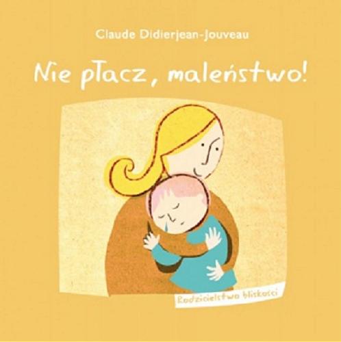 Okładka książki Nie płacz, maleństwo! / Claude Didierjean-Jouveau ; tłumaczenie Agnieszka Świrniak.