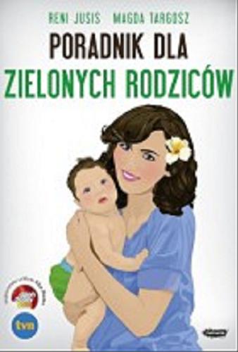 Okładka książki Poradnik dla zielonych rodziców / Reni Jusis, Magda Targosz.