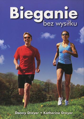 Okładka książki Bieganie bez wysiłku / Danny Dreyer, Katherine Dreyer ; przekł. Filip Zubczewski.