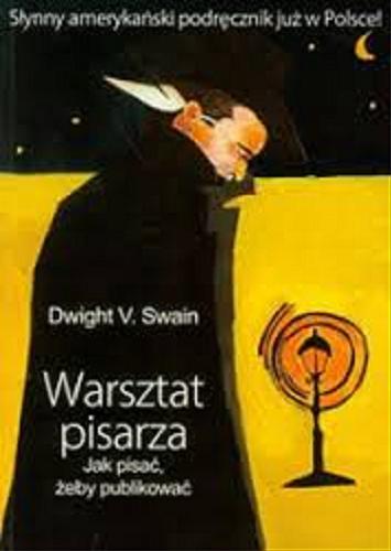 Okładka książki Warsztat pisarza : jak pisać, żeby publikować / Dwight V. Swain ; z ang. przeł. Magdalena Burdzy-Barrington.