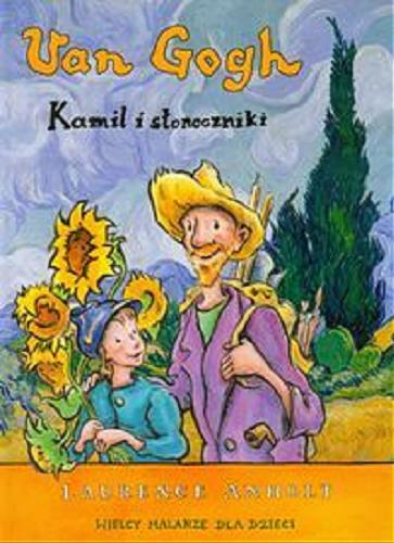 Okładka książki Van Gogh : Kamil i słoneczniki / Laurence Anholt ; tł. [z ang.] Sylwia Mroczek-Zawadzka.