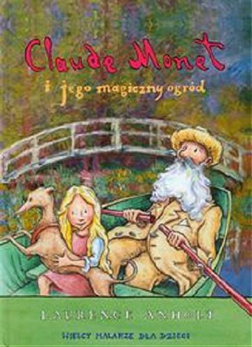 Okładka książki Claude Monet i jego magiczny ogród / [tekst i il.] Laurence Anholt ; tł. Sylwia Mroczek-Zawadzka.