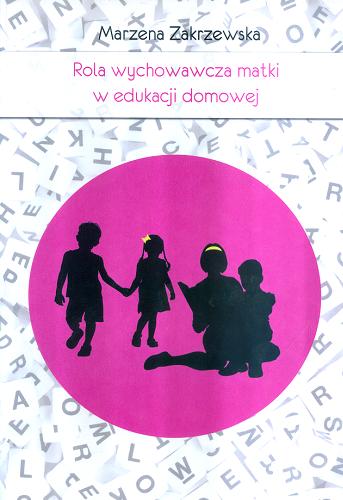 Okładka książki Rola wychowawcza matki w edukacji domowej / Marzena Zakrzewska.