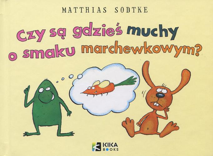 Okładka książki Czy są gdzieś muchy o smaku marchewkowym? / Matthias Sodtke ; przeł. Agnieszka Gryz-Männing.