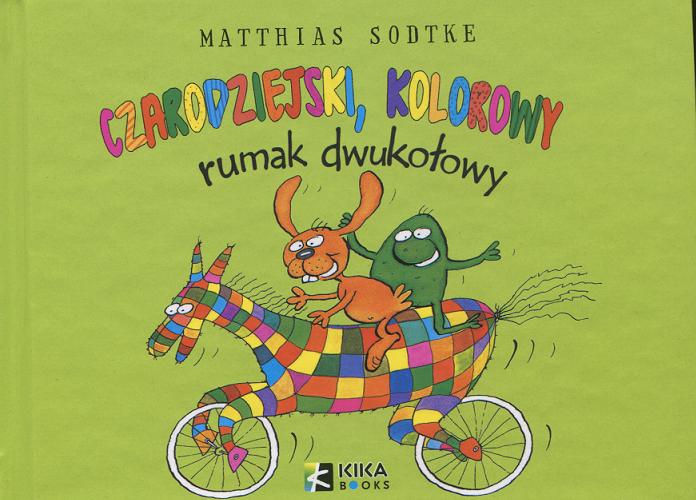 Okładka książki Czarodziejski, kolorowy rumak dwukołowy / Matthias Sodtke ; przeł. Agnieszka Gryz-Männig.