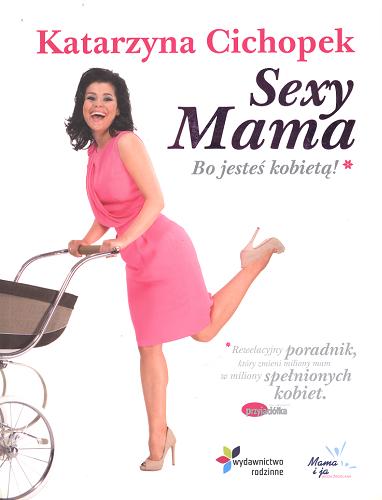 Okładka książki Sexy mama : bo jesteś kobietą! / Katarzyna Cichopek.