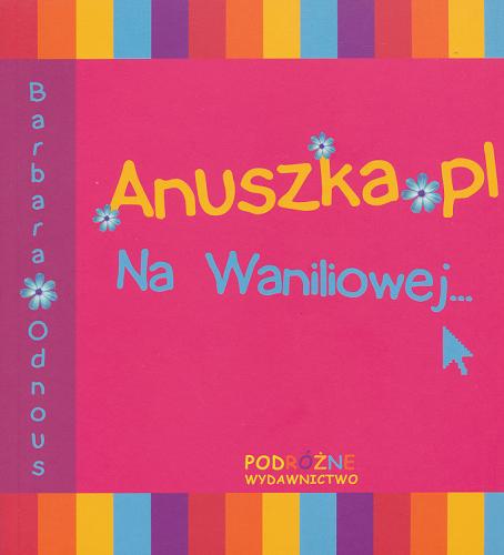 Okładka książki Anuszka.pl : Na Waniliowej ... / Barbara Odnous.