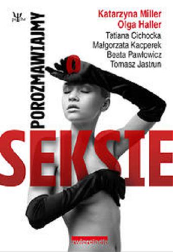 Okładka książki Porozmawiajmy o seksie / Katarzyna Miller, Olga Haller ; Tatiana Cichocka [et al.].