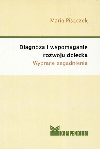 Okładka książki Diagnoza i wspomaganie rozwoju dziecka : wybrane zagadnienia / Maria Piszczek.